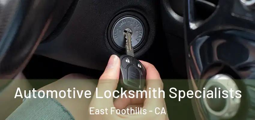 Automotive Locksmith Specialists East Foothills - CA