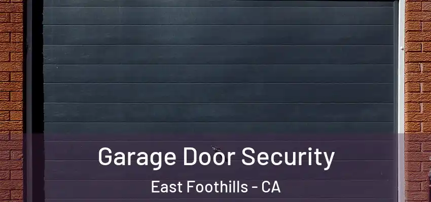 Garage Door Security East Foothills - CA