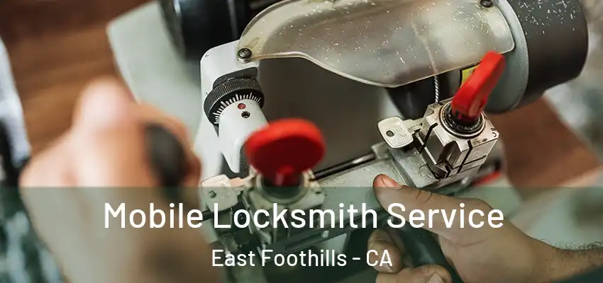 Mobile Locksmith Service East Foothills - CA