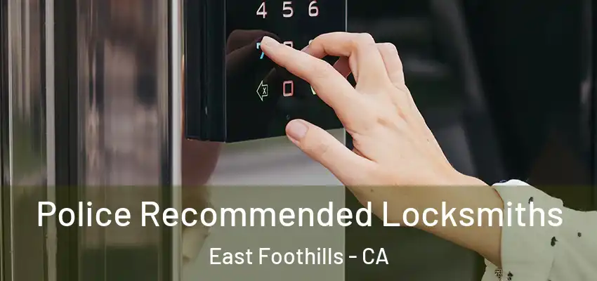  Police Recommended Locksmiths East Foothills - CA