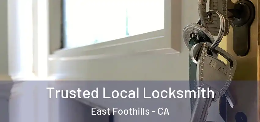  Trusted Local Locksmith East Foothills - CA